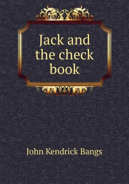 Обложка книги Jack and the check book, Bangs John Kendrick