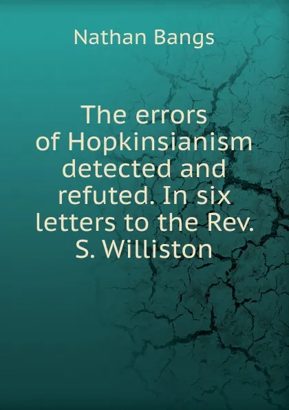 Обложка книги The errors of Hopkinsianism detected and refuted. In six letters to the Rev. S. Williston, Nathan Bangs