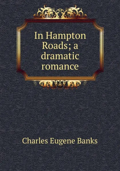 Обложка книги In Hampton Roads; a dramatic romance, Charles Eugene Banks