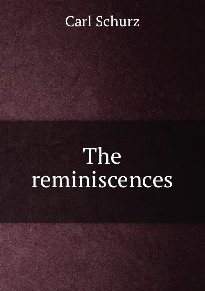 Обложка книги The reminiscences, Carl Schurz