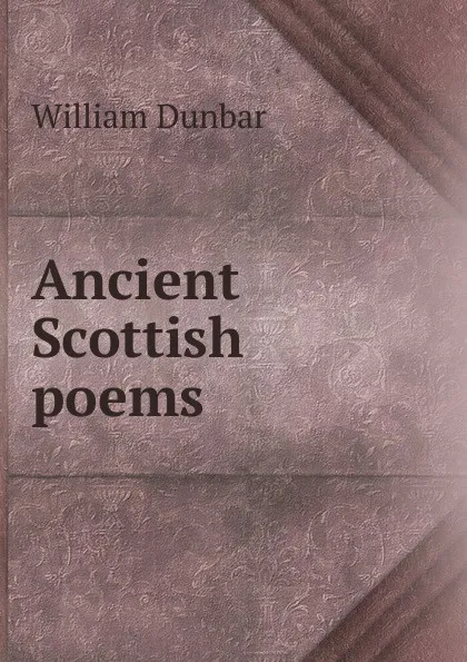 Обложка книги Ancient Scottish poems, William Dunbar