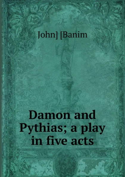 Обложка книги Damon and Pythias; a play in five acts, John Banim