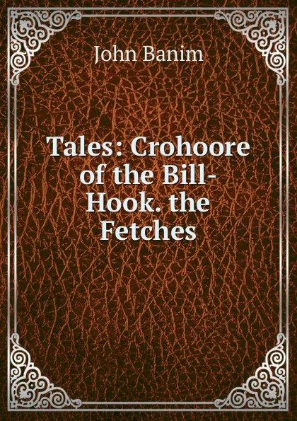 Обложка книги Tales: Crohoore of the Bill-Hook. the Fetches, John Banim