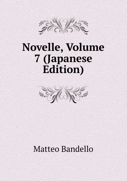 Обложка книги Novelle, Volume 7 (Japanese Edition), Matteo Bandello