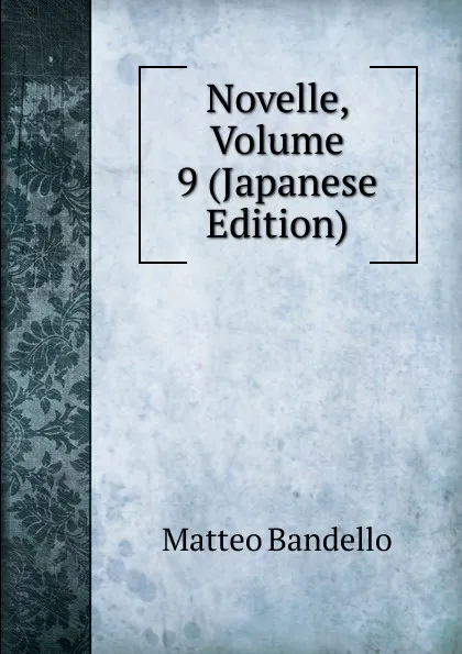 Обложка книги Novelle, Volume 9 (Japanese Edition), Matteo Bandello