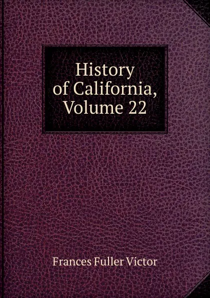 Обложка книги History of California, Volume 22, Frances Fuller Victor