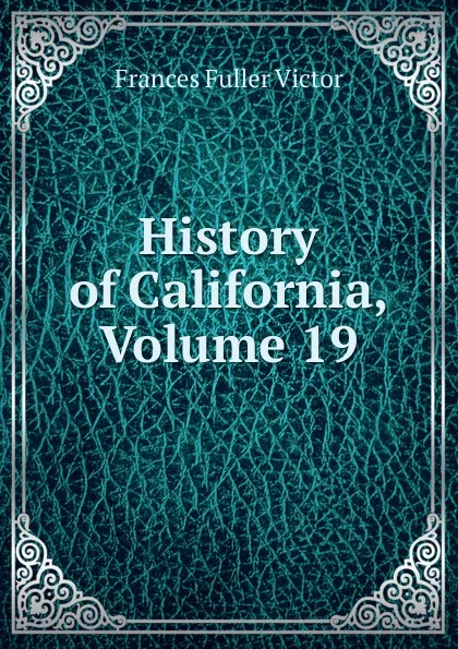 Обложка книги History of California, Volume 19, Frances Fuller Victor