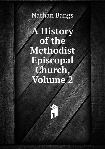 Обложка книги A History of the Methodist Episcopal Church, Volume 2, Nathan Bangs