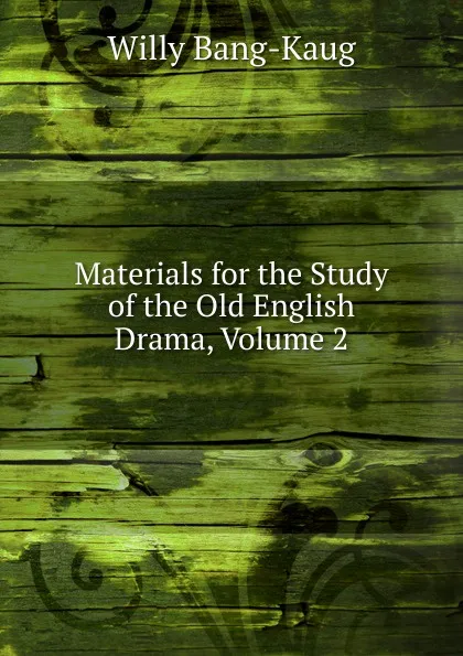 Обложка книги Materials for the Study of the Old English Drama, Volume 2, Willy Bang-Kaug