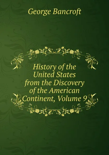 Обложка книги History of the United States from the Discovery of the American Continent, Volume 9, George Bancroft