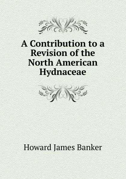 Обложка книги A Contribution to a Revision of the North American Hydnaceae, Howard James Banker