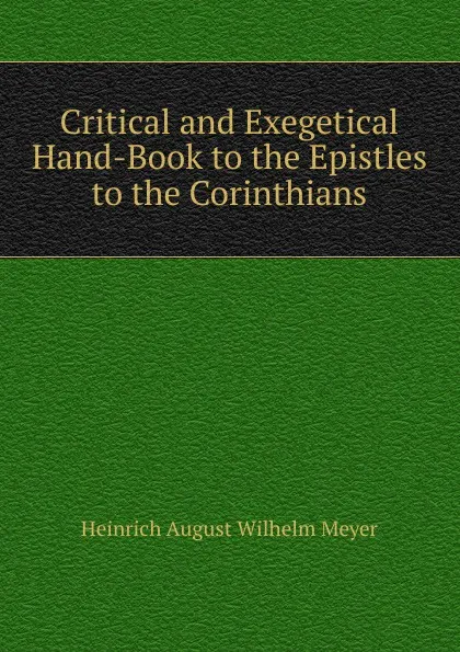 Обложка книги Critical and Exegetical Hand-Book to the Epistles to the Corinthians, Heinrich August Wilhelm Meyer