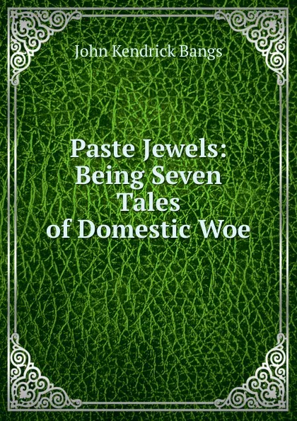 Обложка книги Paste Jewels: Being Seven Tales of Domestic Woe, Bangs John Kendrick