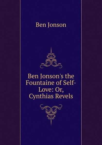 Обложка книги Ben Jonson.s the Fountaine of Self-Love: Or, Cynthias Revels, Ben Jonson
