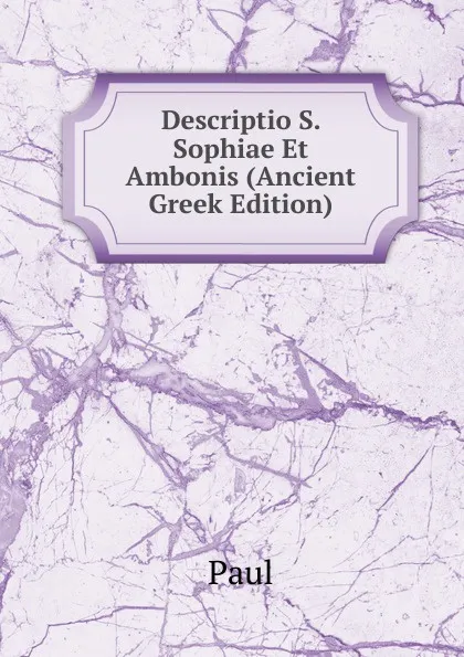 Обложка книги Descriptio S. Sophiae Et Ambonis (Ancient Greek Edition), Paul