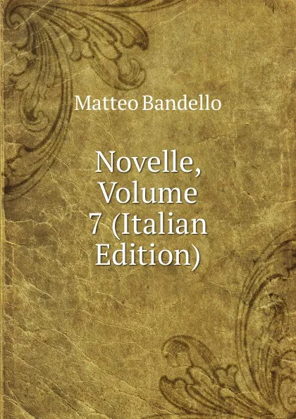 Обложка книги Novelle, Volume 7 (Italian Edition), Matteo Bandello