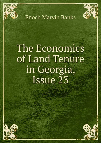 Обложка книги The Economics of Land Tenure in Georgia, Issue 23, Enoch Marvin Banks