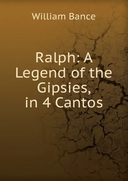 Обложка книги Ralph: A Legend of the Gipsies, in 4 Cantos, William Bance