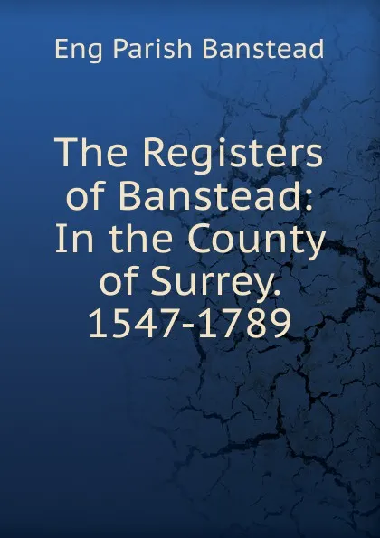 Обложка книги The Registers of Banstead: In the County of Surrey. 1547-1789, Eng Parish Banstead