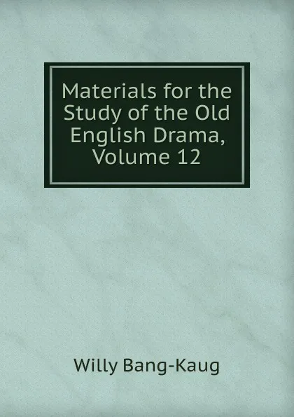 Обложка книги Materials for the Study of the Old English Drama, Volume 12, Willy Bang-Kaug