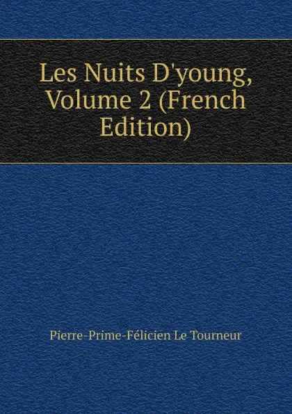 Обложка книги Les Nuits D.young, Volume 2 (French Edition), Pierre-Prime-Félicien le Tourneur