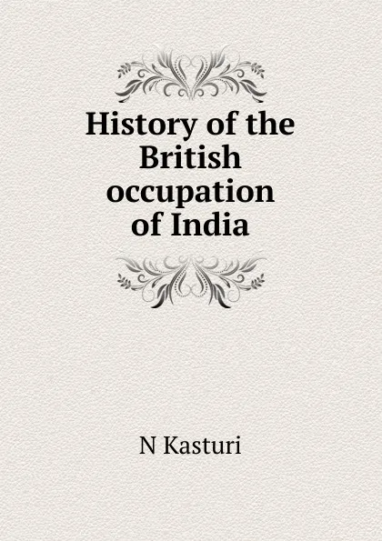 Обложка книги History of the British occupation of India, N Kasturi