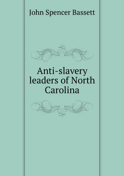 Обложка книги Anti-slavery leaders of North Carolina, John Spencer Bassett