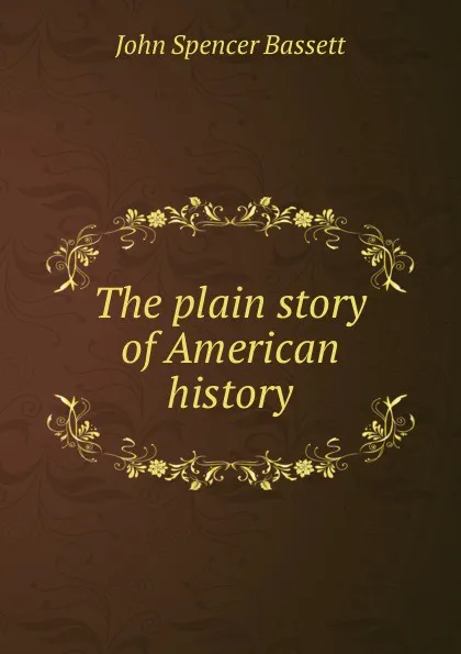 Обложка книги The plain story of American history, John Spencer Bassett