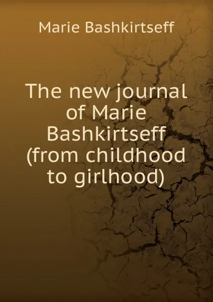 Обложка книги The new journal of Marie Bashkirtseff (from childhood to girlhood), Marie Bashkirtseff