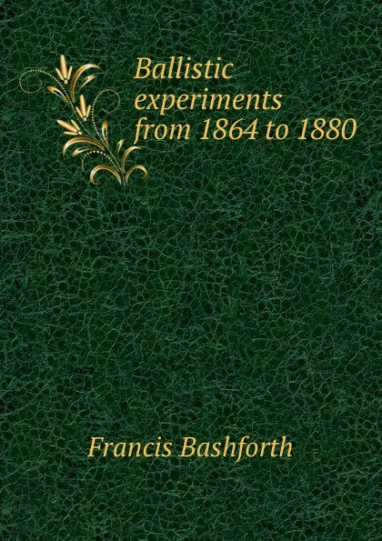 Обложка книги Ballistic experiments from 1864 to 1880, Francis Bashforth