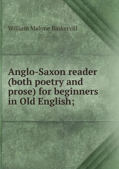 Обложка книги Anglo-Saxon reader (both poetry and prose) for beginners in Old English;, William Malone Baskervill