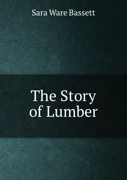 Обложка книги The Story of Lumber, Sara Ware Bassett