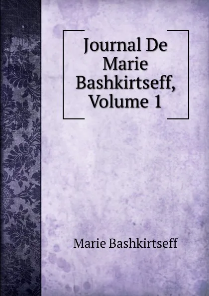 Обложка книги Journal De Marie Bashkirtseff, Volume 1, Marie Bashkirtseff