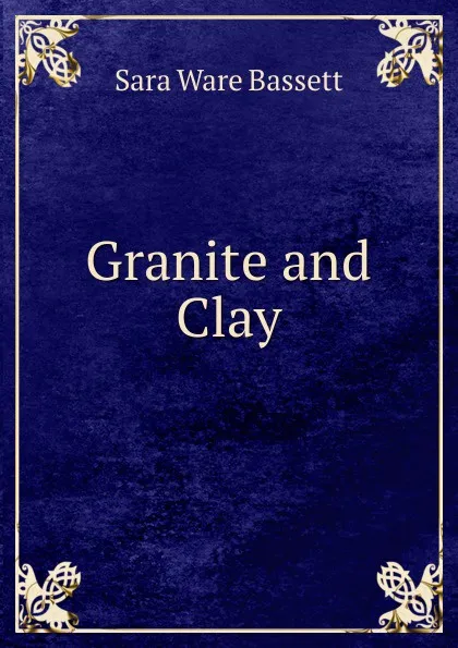 Обложка книги Granite and Clay, Sara Ware Bassett