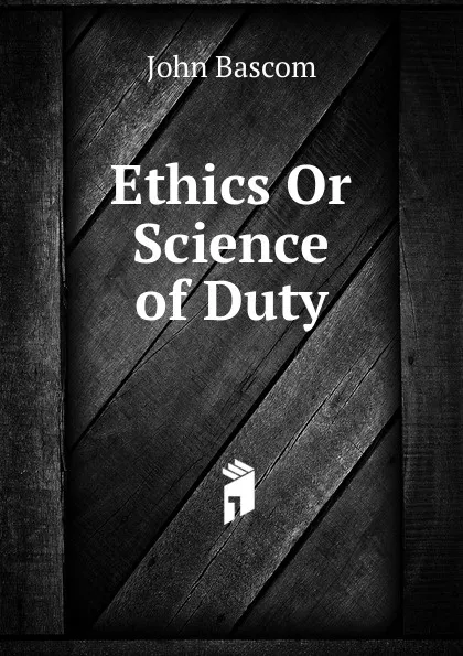 Обложка книги Ethics Or Science of Duty, John Bascom