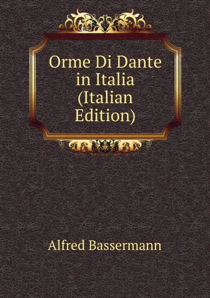 Обложка книги Orme Di Dante in Italia (Italian Edition), Alfred Bassermann