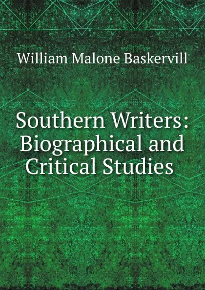 Обложка книги Southern Writers: Biographical and Critical Studies ., William Malone Baskervill