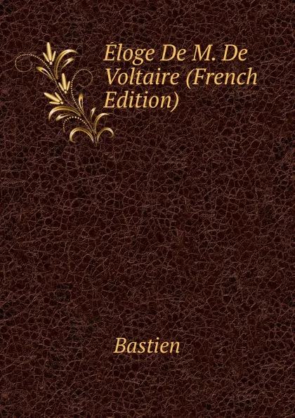 Обложка книги Eloge De M. De Voltaire (French Edition), Bastien