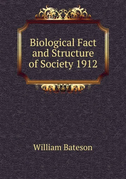 Обложка книги Biological Fact and Structure of Society 1912, William Bateson