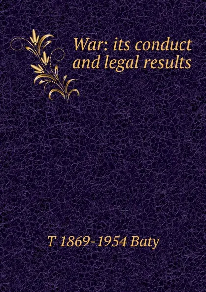 Обложка книги War: its conduct and legal results, T 1869-1954 Baty