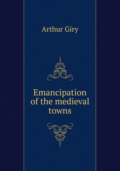 Обложка книги Emancipation of the medieval towns, Arthur Giry
