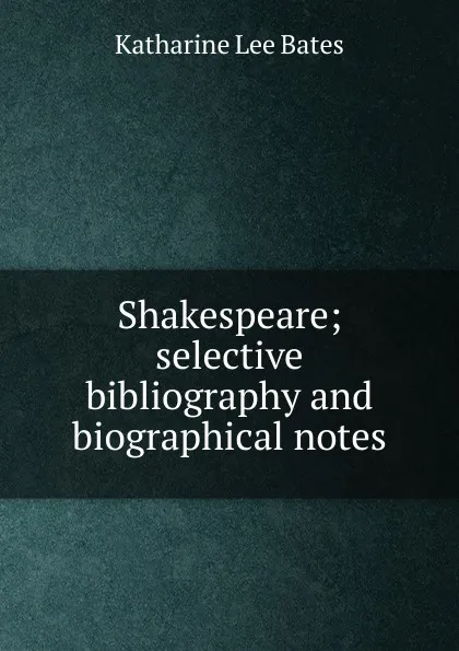 Обложка книги Shakespeare; selective bibliography and biographical notes, Katharine Lee Bates