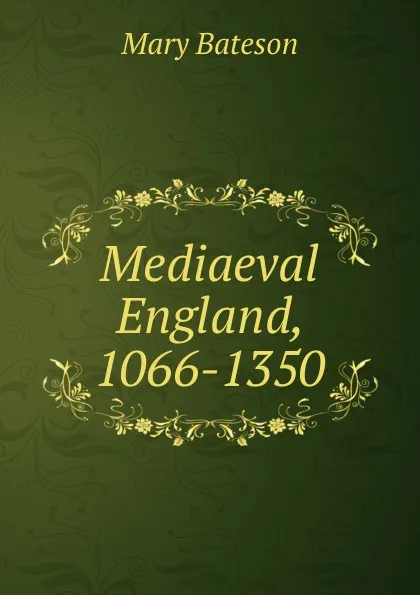 Обложка книги Mediaeval England, 1066-1350, Mary Bateson