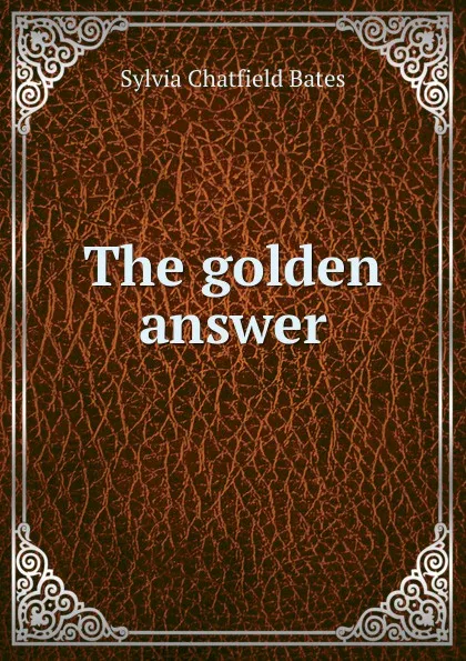 Обложка книги The golden answer, Sylvia Chatfield Bates