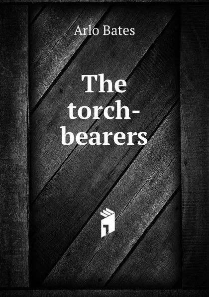 Обложка книги The torch-bearers, Arlo Bates