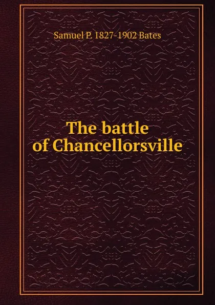 Обложка книги The battle of Chancellorsville, Samuel P. 1827-1902 Bates