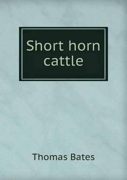 Обложка книги Short horn cattle, Thomas Bates