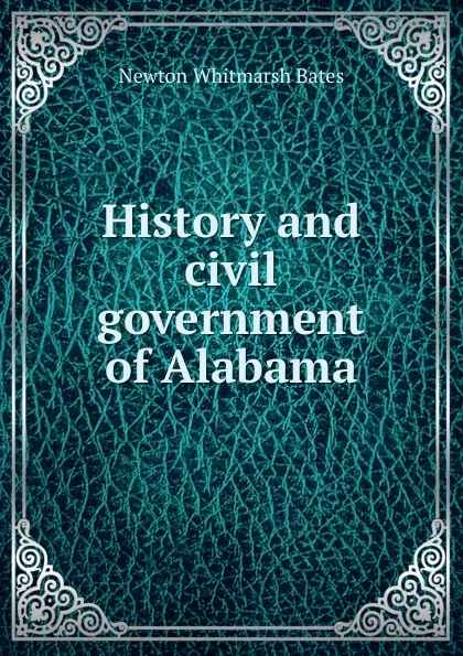 Обложка книги History and civil government of Alabama, Newton Whitmarsh Bates