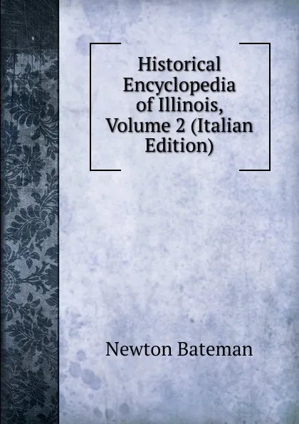 Обложка книги Historical Encyclopedia of Illinois, Volume 2 (Italian Edition), Newton Bateman