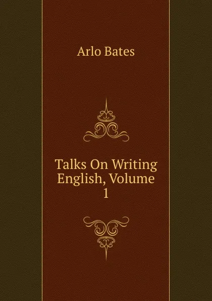 Обложка книги Talks On Writing English, Volume 1, Arlo Bates